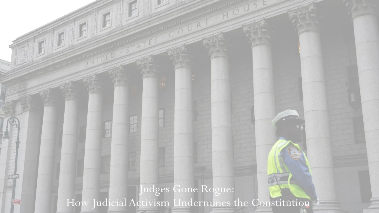 Judges Gone Rogue: How Judicial Activism Undermines the Constitution