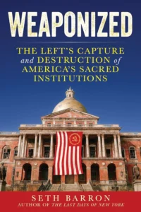 Weaponized Government: The Left’s Capture of Our Institutions